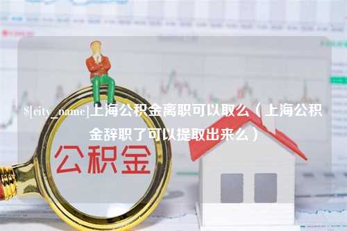 赤峰上海公积金离职可以取么（上海公积金辞职了可以提取出来么）